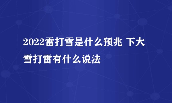 2022雷打雪是什么预兆 下大雪打雷有什么说法