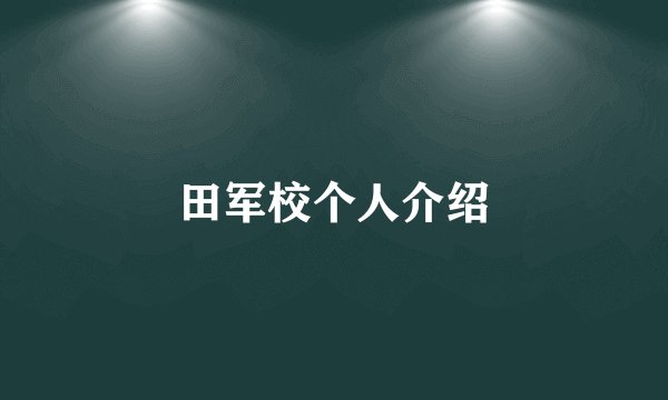 田军校个人介绍