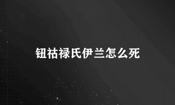 钮祜禄氏伊兰怎么死