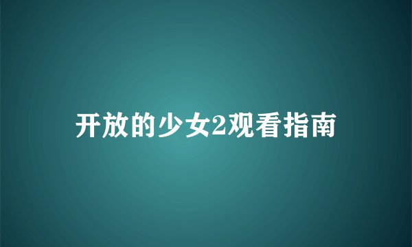 开放的少女2观看指南