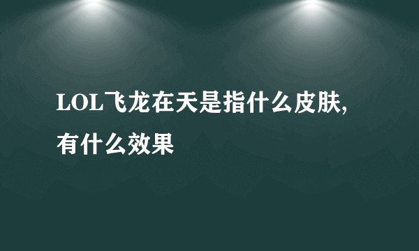 LOL飞龙在天是指什么皮肤,有什么效果