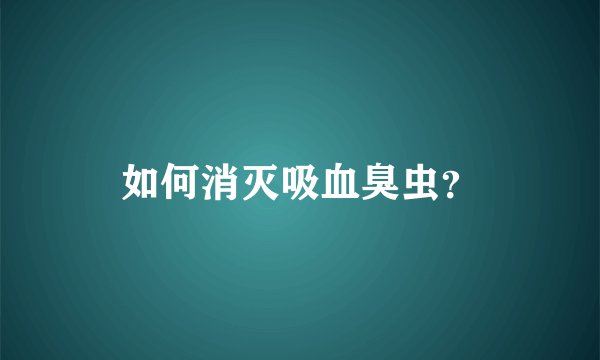 如何消灭吸血臭虫？