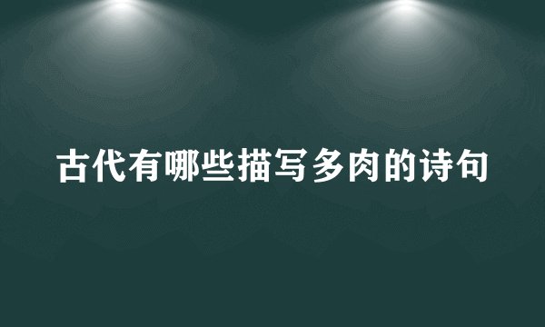 古代有哪些描写多肉的诗句