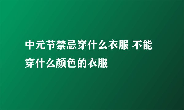 中元节禁忌穿什么衣服 不能穿什么颜色的衣服