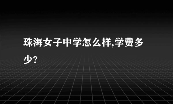 珠海女子中学怎么样,学费多少?