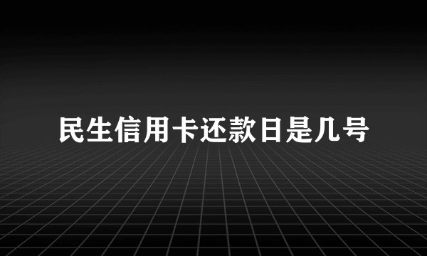 民生信用卡还款日是几号