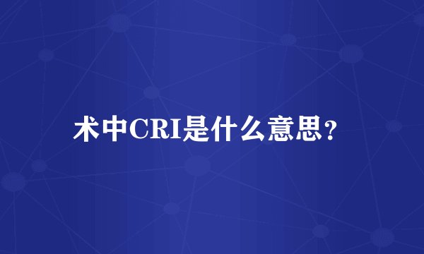 术中CRI是什么意思？
