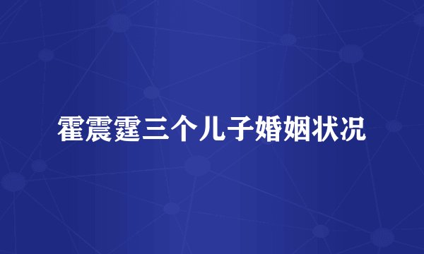 霍震霆三个儿子婚姻状况