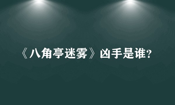 《八角亭迷雾》凶手是谁？