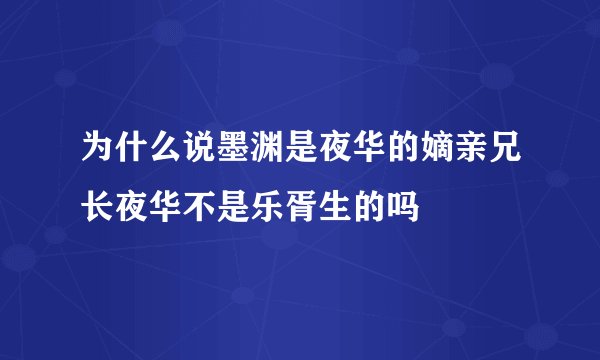 为什么说墨渊是夜华的嫡亲兄长夜华不是乐胥生的吗