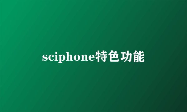 sciphone特色功能