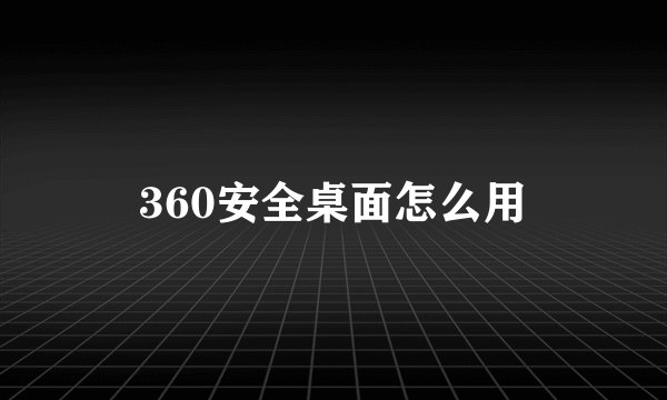 360安全桌面怎么用