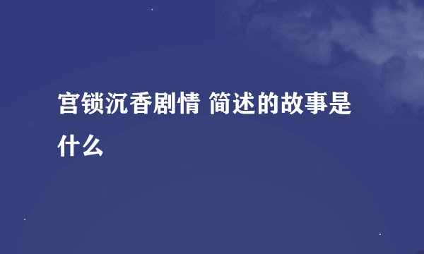 宫锁沉香剧情 简述的故事是什么