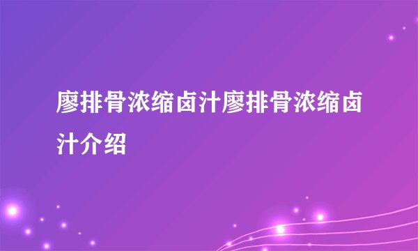 廖排骨浓缩卤汁廖排骨浓缩卤汁介绍