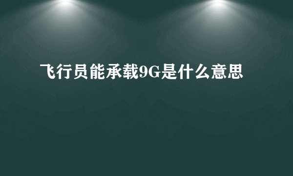 飞行员能承载9G是什么意思