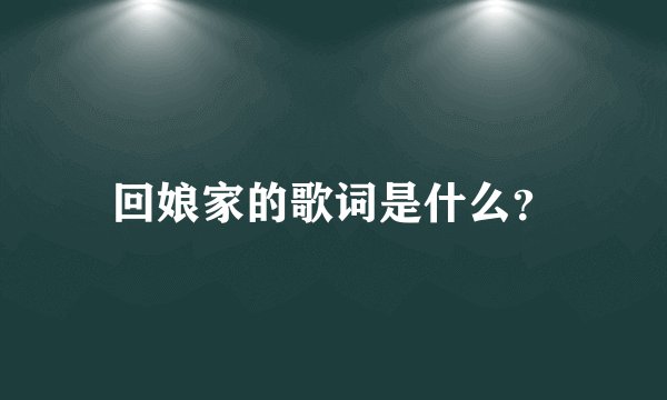 回娘家的歌词是什么？