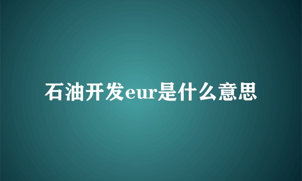石油开发eur是什么意思