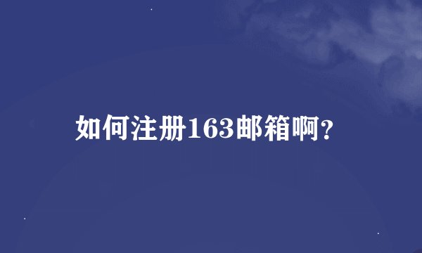 如何注册163邮箱啊？