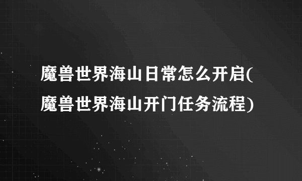 魔兽世界海山日常怎么开启(魔兽世界海山开门任务流程)