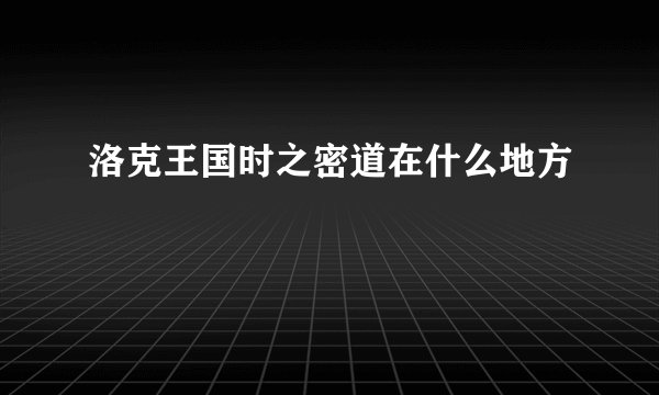 洛克王国时之密道在什么地方