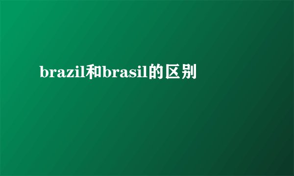 brazil和brasil的区别