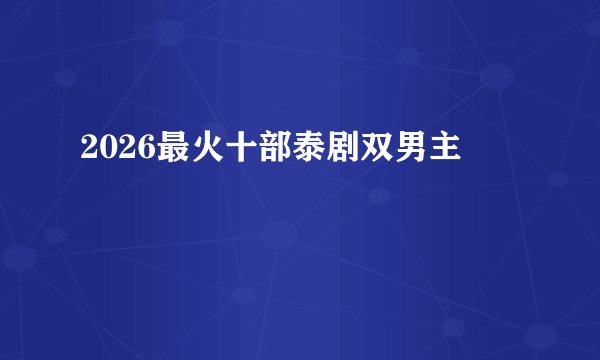 2026最火十部泰剧双男主