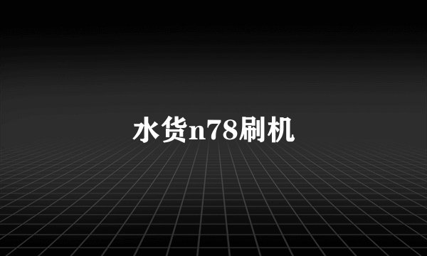 水货n78刷机