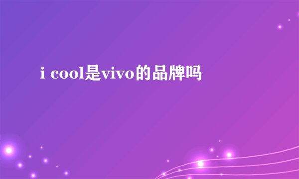 i cool是vivo的品牌吗