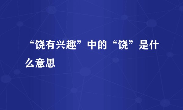“饶有兴趣”中的“饶”是什么意思