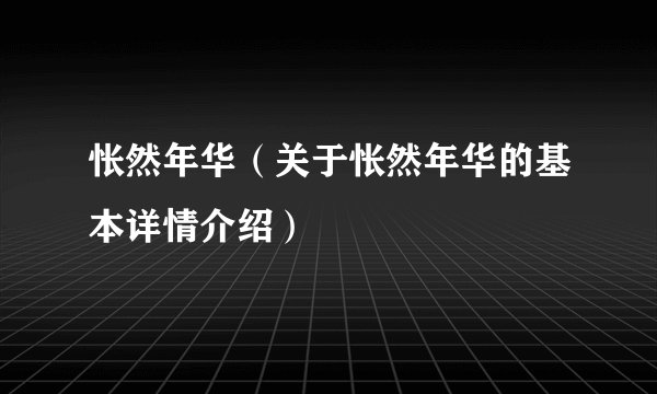 怅然年华（关于怅然年华的基本详情介绍）