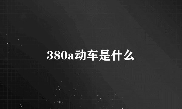 380a动车是什么