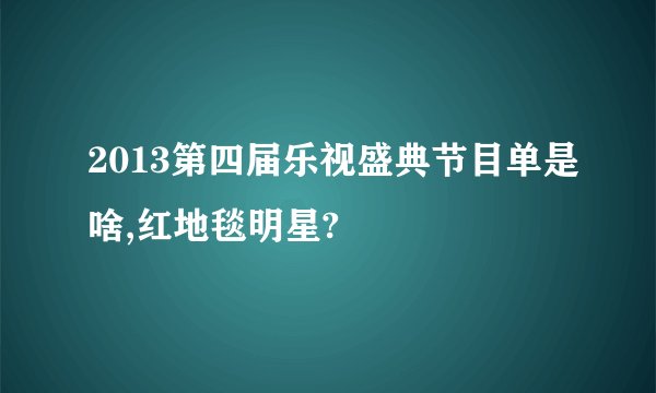 2013第四届乐视盛典节目单是啥,红地毯明星?