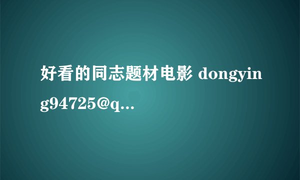 好看的同志题材电影 dongying94725@qq.com