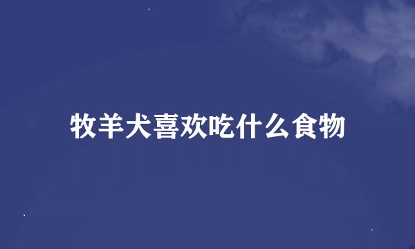 牧羊犬喜欢吃什么食物