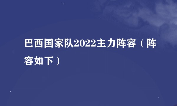 巴西国家队2022主力阵容（阵容如下）