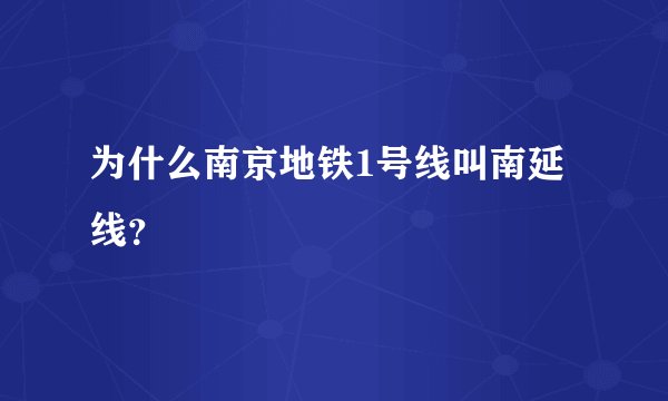 为什么南京地铁1号线叫南延线？