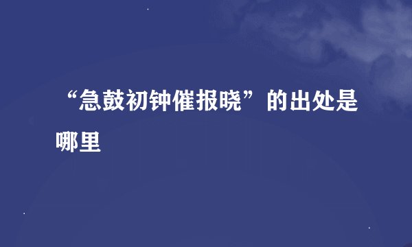 “急鼓初钟催报晓”的出处是哪里