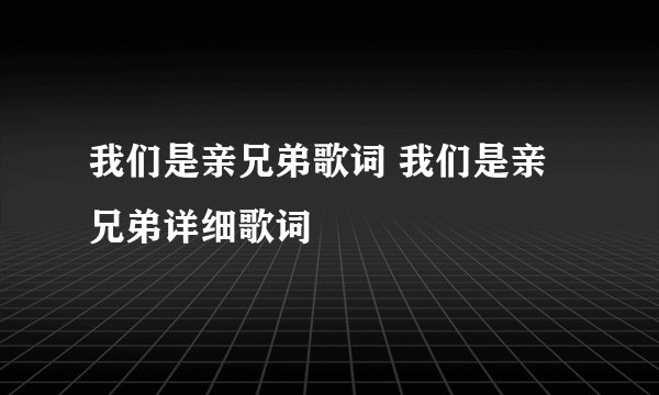 我们是亲兄弟歌词 我们是亲兄弟详细歌词