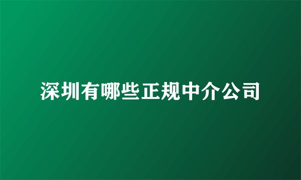 深圳有哪些正规中介公司