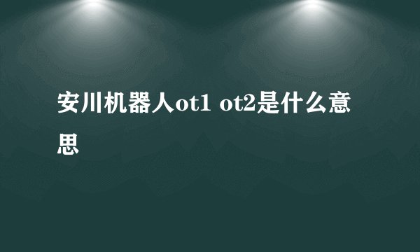 安川机器人ot1 ot2是什么意思