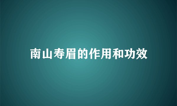 南山寿眉的作用和功效