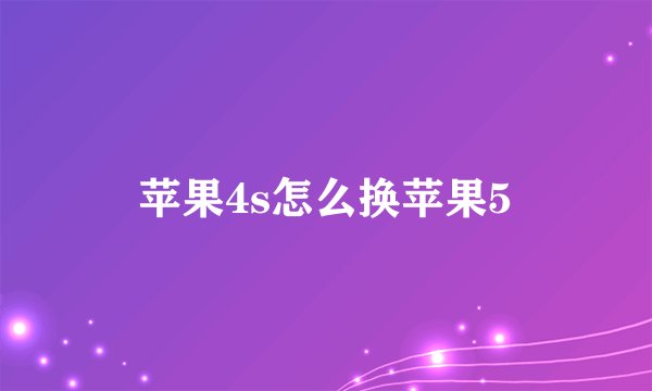 苹果4s怎么换苹果5