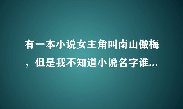 有一本小说女主角叫南山傲梅，但是我不知道小说名字谁可以告诉我啊