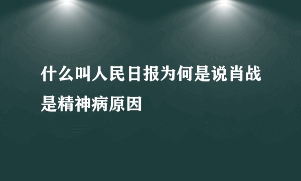 什么叫人民日报为何是说肖战是精神病原因