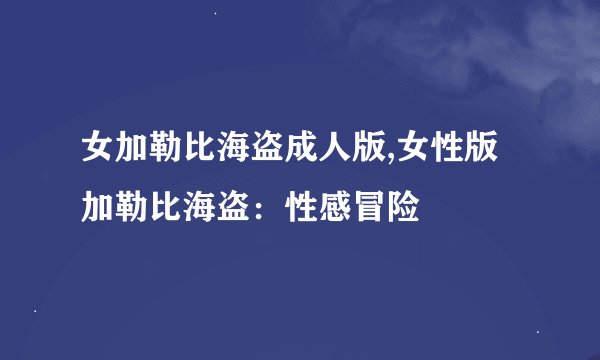 女加勒比海盗成人版,女性版加勒比海盗：性感冒险