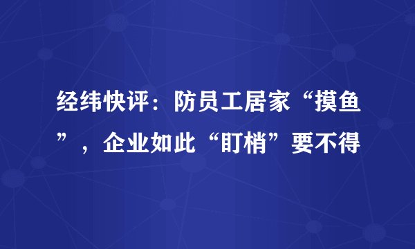 经纬快评：防员工居家“摸鱼”，企业如此“盯梢”要不得