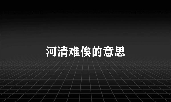河清难俟的意思