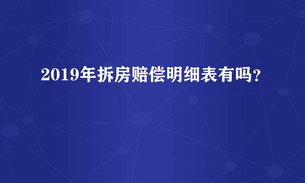 2019年拆房赔偿明细表有吗？