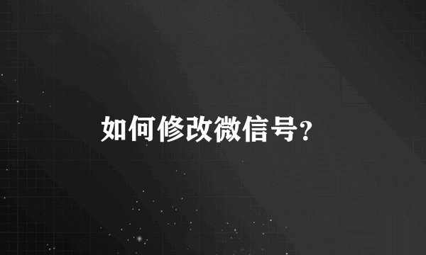 如何修改微信号？