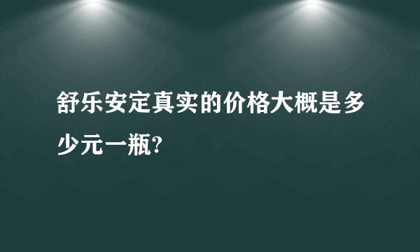 舒乐安定真实的价格大概是多少元一瓶?